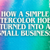 How a Simple Watercolor Hobby Turned into a Small Business