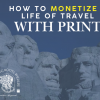 How to Monetize a Life of Travel & Adventure with Print