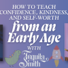 How To Teach Confidence, Kindness, and Self-Worth from an Early Age