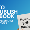 How to Self-Publish a Book: A Step-by-Step Guide for First-Time Authors